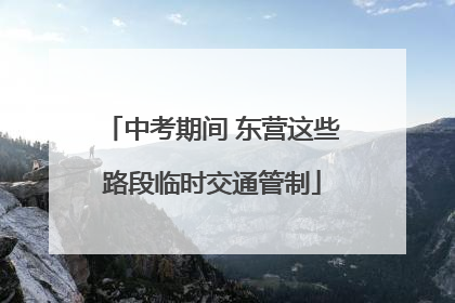 中考期间 东营这些路段临时交通管制